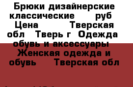 Брюки дизайнерские классические  200 руб › Цена ­ 200 - Тверская обл., Тверь г. Одежда, обувь и аксессуары » Женская одежда и обувь   . Тверская обл.